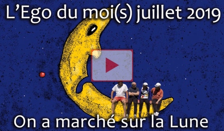 Vidéo de l'Ego du moi(s) juillet 2019